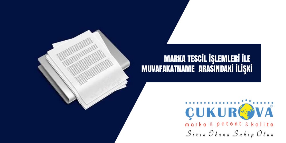 MARKA TESCİL İŞLEMLERİ İLE MUVAFAKATNAME ARASINDAKİ İLİŞKİ